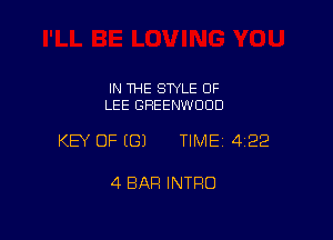 IN 1HE SWLE OF
LEE GREENWOOD

KEY OF EGJ TIMEI 422

4 BAR INTRO