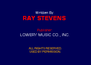 W ritten Bv

LDWERY MUSIC CD , INC

ALL RIGHTS RESERVED
USED BY PERMISSION