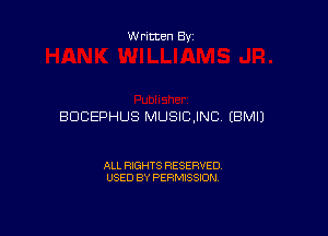 Written By

BDCEPHUS MUSICJNC (BMIJ

ALL RIGHTS RESERVED
USED BY PERMISSION