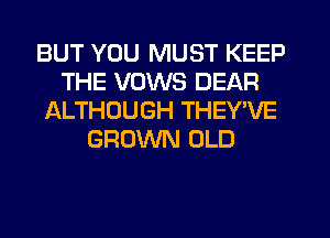 BUT YOU MUST KEEP
THE VUWS DEAR
ALTHOUGH THEY'VE
GROWN OLD