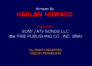 W ritten By

SONY ,fATV SONGS LLC

dba TREE PUBLISHING CO. INC EBMIJ

ALL RIGHTS RESERVED
USED BY PERMISSION