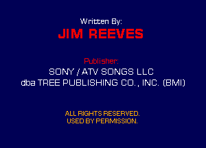 W ritten By

SONY fATV SONGS LLC

dba TREE PUBLISHING CU. INC EBMIJ

ALL RIGHTS RESERVED
USED BY PERMISSION