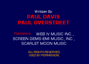 W ritten Byz

WEB IV MUSIC INC,
SCREEN GEMS-EMI MUSIC, INC,
SCARLET MOON MUSIC

ALL RIGHTS RESERVED.
USED BY PERMISSION