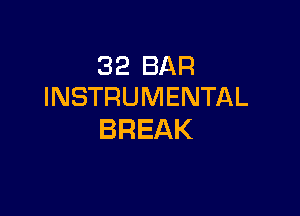 32 BAR
INSTRUMENTAL

BREAK