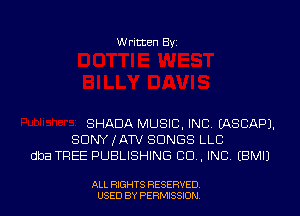 Written Byi

SHADA MUSIC, INC. IASCAPJ.
SDNYJATV SONGS LLC
dba TREE PUBLISHING CID, INC. EBMIJ

ALL RIGHTS RESERVED.
USED BY PERMISSION.