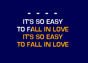 IT'S SO EASY
TO FALL IN LOVE

IT'S SO EASY
TO FALL IN LOVE