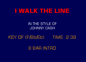 IN THE STYLE 0F
JOHNNY CASH

KEY OF (FIBblEbJ TIME 239

8 BAP! INTRO
