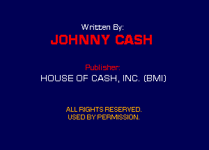 W mmBy

HOUSE OF CASH, INC (BMIJ

ALL RIGHTS RESERVED
USED BY PERMISSION