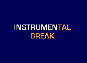 INSTRUMENTAL

BREAK