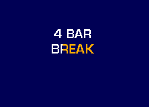 4 BAR
BREAK