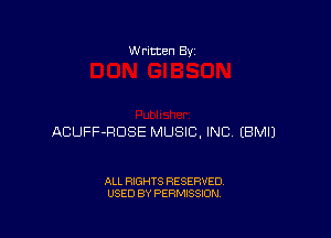 W rltten By

ACUFF-RDSE MUSIC, INC EBMIJ

ALL RIGHTS RESERVED
USED BY PERMISSION