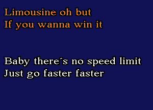 Limousine oh but
If you wanna Win it

Baby there's no speed limit
Just go faster faster