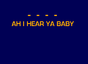 AH l HEAR YA BABY