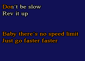 Don't be slow
Rev it up

Baby there's no speed limit
Just go faster faster