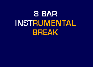 8 BAR
INSTRUMENTAL
BREAK