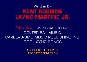 Written Byi

IRVING MUSIC INC,
CDLTER BAY MUSIC,
CAREERS-BMG MUSIC PUBLISHING INC,
DOD LAYNG SONGS

ALL RIGHTS RESERVED.
USED BY PERMISSION.