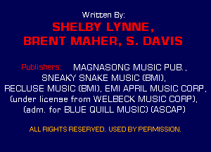 Written Byi

MAGNASUNG MUSIC PUB.
SNEAKY SNAKE MUSIC EBMIJ.
HECLUSE MUSIC EBMIJ. EMI APRIL MUSIC CORP.
Eunder license from WELBECK MUSIC CORP).
Eadm. for BLUE DUILL MUSIC) EASCAF'J

ALL RIGHTS RESERVED. USED BY PERMISSION.