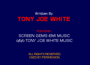 W ritten Bv

SCREEN GEMS-EMI MUSIC
0M0 TONY JOE WHITE MUSIC

ALL RIGHTS RESERVED
USED BY PERMISSDN