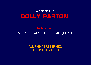 Written By

VELVET APPLE MUSIC (BMIJ

ALL RIGHTS RESERVED
USED BY PERMISSION