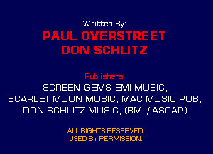 Written Byi

SCREEN-GEMS-EMI MUSIC,
SCARLET MDDN MUSIC, MAC MUSIC PUB,
DUN SCHLITZ MUSIC. EBMI JASCAPJ

ALL RIGHTS RESERVED.
USED BY PERMISSION.