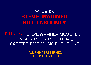 Written Byi

STEVE WARINER MUSIC EBMIJ.
SNEAKY MDDN MUSIC EBMIJ.
CAREERS-BMG MUSIC PUBLISHING

ALL RIGHTS RESERVED.
USED BY PERMISSION.