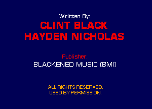 Written By

BLACKENED MUSIC EBMIJ

ALL RIGHTS RESERVED
USED BY PERMISSION