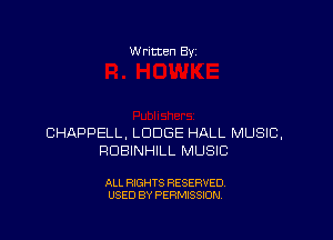 W ritten 8v

CHAPPELL, LODGE HALL MUSIC,
RDBINHILL MUSIC

ALL RIGHTS RESERVED
USED BY PERMISSION