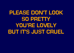 PLEASE DDMT LOOK
SD PRETTY
YOURE LOVELY
BUT IT'S JUST CRUEL