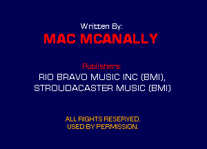 Written Byz

RID BRAVO MUSIC INC (BMIJ.
STRUUDACASTER MUSIC (BMIJ

ALL RIGHTS RESERVED
USED BY PERMISSION