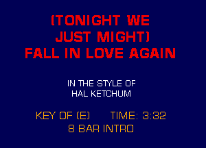 IN THE STYLE OF
HQL KETEHUM

KEY OF (E) TIME 3'32
8 BAR INTRO