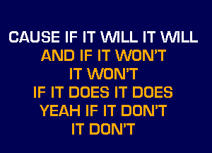 CAUSE IF IT WILL IT WILL
AND IF IT WON'T
IT WON'T
IF IT DOES IT DOES
YEAH IF IT DON'T
IT DON'T