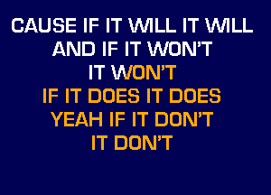 CAUSE IF IT WILL IT WILL
AND IF IT WON'T
IT WON'T
IF IT DOES IT DOES
YEAH IF IT DON'T
IT DON'T