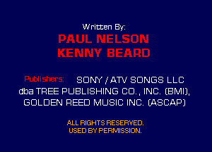 Written Byi

SDNYJATV SONGS LLC
dba TREE PUBLISHING 80., INC. EBMIJ.
GOLDEN REED MUSIC INC. IASCAPJ

ALL RIGHTS RESERVED.
USED BY PERMISSION.