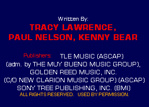 Written Byi

TLE MUSIC IASCAPJ
Eadm. by THE MUY BUEND MUSIC GROUP).
GOLDEN REED MUSIC, INC.
(CD NEW CLARION MUSIC GROUP) IASCAPJ

SONY TREE PUBLISHING, INC. EBMIJ
ALL RIGHTS RESERVED. USED BY PERMISSION.
