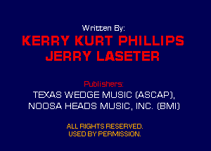 W ritten Byz

TEXAS WEDGE MUSIC IASCAPJ.
NUDSA HEADS MUSIC, INC (BMIJ

ALL RIGHTS RESERVED
USED BY PERMISSION