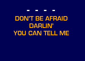 DON'T BE AFRAID
DARLIM

YOU CAN TELL ME