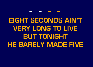 EIGHT SECONDS AIN'T
VERY LONG TO LIVE
BUT TONIGHT
HE BARELY MADE FIVE