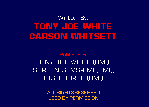 Written By

TONY JOE WHITE EBMIJ.
SCREEN GEMS-EMI EBMIJ.
HIGH HORSE EBMIJ

ALL RIGHTS RESERVED
USED BY PERMISSDN
