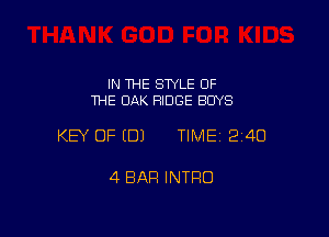 IN THE STYLE OF
THE OAK RIDGE BOYS

KEY OF (B) TIME12i4O

4 BAR INTRO