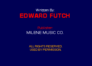 Written By

MILENE MUSIC CU

ALL RIGHTS RESERVED
USED BY PERMISSION