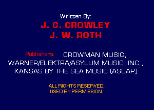 Written Byi

CRDWMAN MUSIC,
WARNERJELEKTRNASYLUM MUSIC, INC,
KANSAS BY THE SEA MUSIC IASCAPJ

ALL RIGHTS RESERVED.
USED BY PERMISSION.