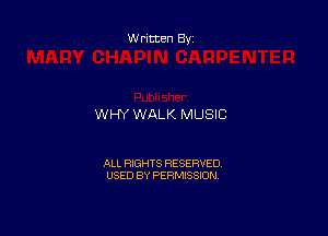 Written By

WHY WALK MUSIC

ALL RIGHTS RESERVED
USED BY PERMISSION