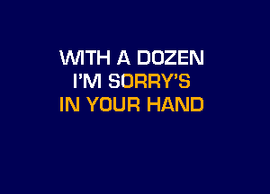 WITH A DDZEN
I'M SORRY'S

IN YOUR HAND
