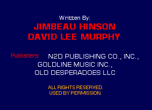 Written Byz

NED PUBLISHING CO. INC.
GULDLINE MUSIC INC,
OLD DESPERADDES LLC

ALL RIGHTS RESERVED
USED BY PERMISSION