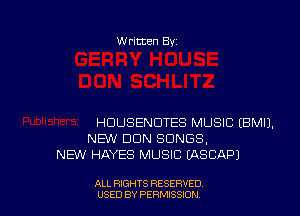 W ritten By

HDUSENDTES MUSIC EBMIJ,
NEW DUN SONGS,
NEW HAYES MUSIC EASCAPJ

ALL RIGHTS RESERVED
USED BY PERMISSION
