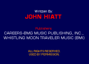 Written Byi

CAREERS-BMG MUSIC PUBLISHING, IND,
WHISTLING MDDN TRAVELER MUSIC EBMIJ

ALL RIGHTS RESERVED.
USED BY PERMISSION.
