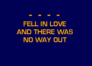 FELL IN LOVE
AND THERE WAS

NO WAY OUT