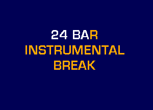 24 BAR
INSTRUMENTAL

BREAK