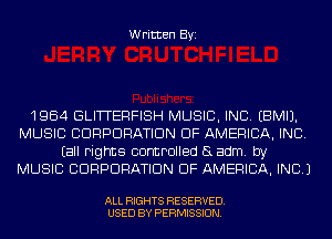 Written Byi

1964 GLITTERFISH MUSIC, INC. EBMIJ.
MUSIC CDRPDRATIDN OF AMERICA, INC.
Eall rights controlled aadm. by
MUSIC CDRPDRATIDN OF AMERICA, INC.)

ALL RIGHTS RESERVED.
USED BY PERMISSION.