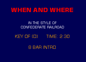 IN THE SWLE OF
CDNFEDERATE RAILROAD

KEY OF EDJ TIMEI 230

8 BAR INTRO